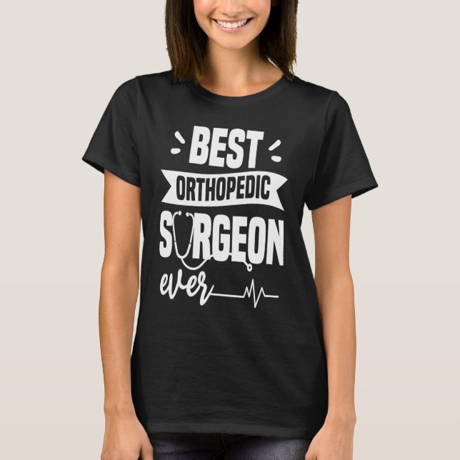Best Orthopedic Surgeon Ever Orthopedist Doctor T-Shirt (Front)
