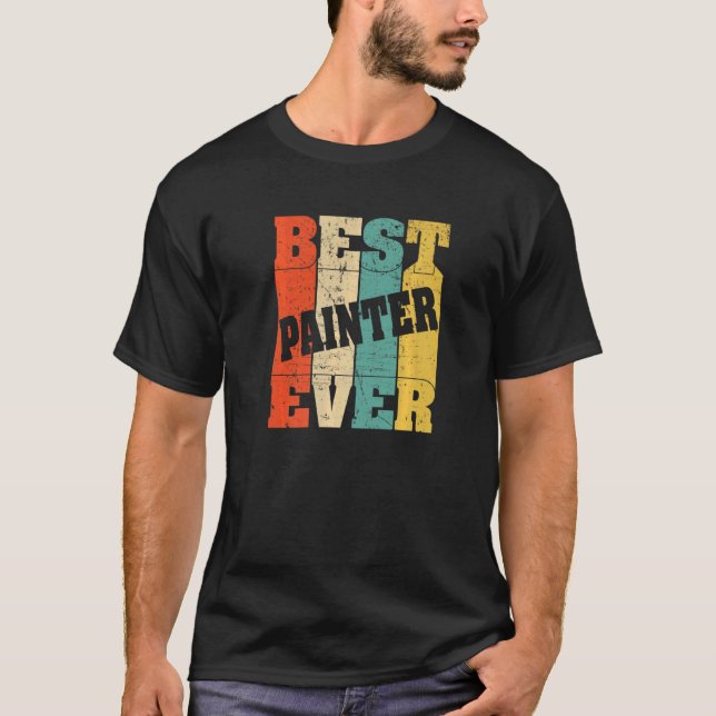 Best Painter ever Renovation Decorator Handyman Cr T-Shirt (Front)