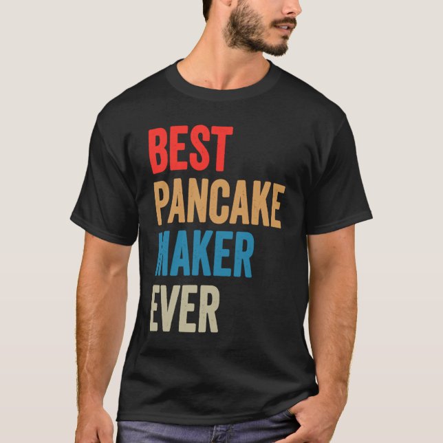 Best Pancake Maker Ever Baking  For Baker Dad Or M T-Shirt (Front)