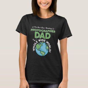 Best Photographer Dad In The Whole Wide World Phot T-Shirt