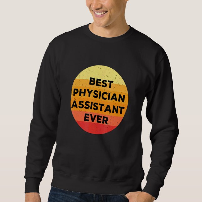 Best Physician Assistant Ever   Physician Apprecia Sweatshirt (Front)
