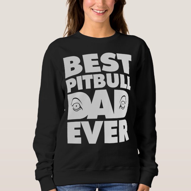Best Pitbull Dad Ever Eyes Nice For Daddy Sweatshirt (Front)
