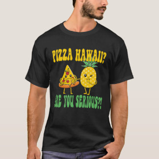 Best Pizza maker Pizza hawaii are you serious T-Shirt