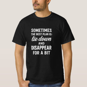 Best plan lie down and disappear. Funny quote T-Shirt