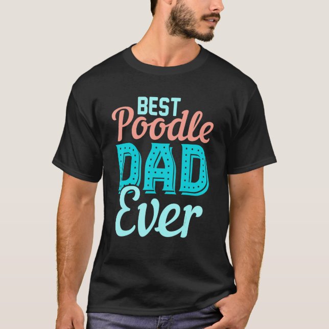 Best Poodle Dad Ever  Poodle Apparel T-Shirt (Front)