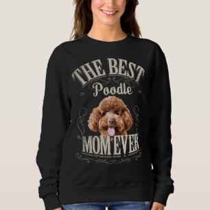 Best Poodle Mum Ever Funny Poodle Dog Lover Gifts  Sweatshirt