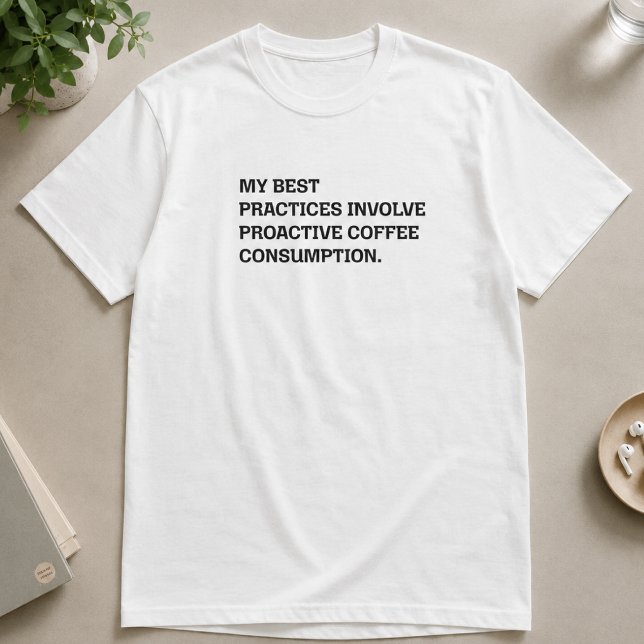 Best Practices Proactive Coffee Consumption Funny T-Shirt (Creator Uploaded)