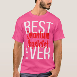 Best Quantum Physicist Ever 1 T-Shirt