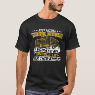 Best Retired Truck Driver I Worked My Whole Life F T-Shirt