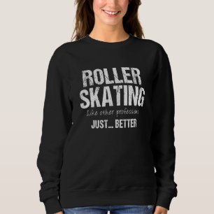 Best Roller Skating Like Other Professions Just Be Sweatshirt