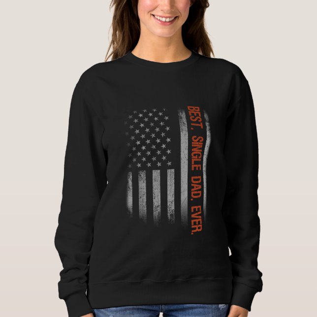 Best Single Dad Ever American Flag Fathers Day Sweatshirt (Front)