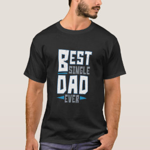 Best Single Dad Ever Fathers Day Single Father T-Shirt