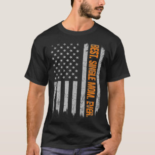 Best Single Mom Ever American Flag Fathers Day Chr T-Shirt