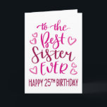 Best Sister Ever 25th Birthday Typography in Pink Card<br><div class="desc">Simple but bold typography in pink tones to wish your Best Sister EVER a Happy 25th Birthday. © Ness Nordberg</div>