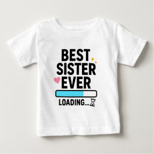 Best Sister Ever Loading Baby T-Shirt