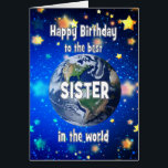 Best Sister In The World Birthday<br><div class="desc">Celebrate your sister with a cosmic twist! This card features a breathtaking view of Earth from space,  with the heartfelt message,  "Happy Birthday for the best sister in the world." A perfect way to show how much he means to you—no matter the distance,  she’s always your number one.</div>