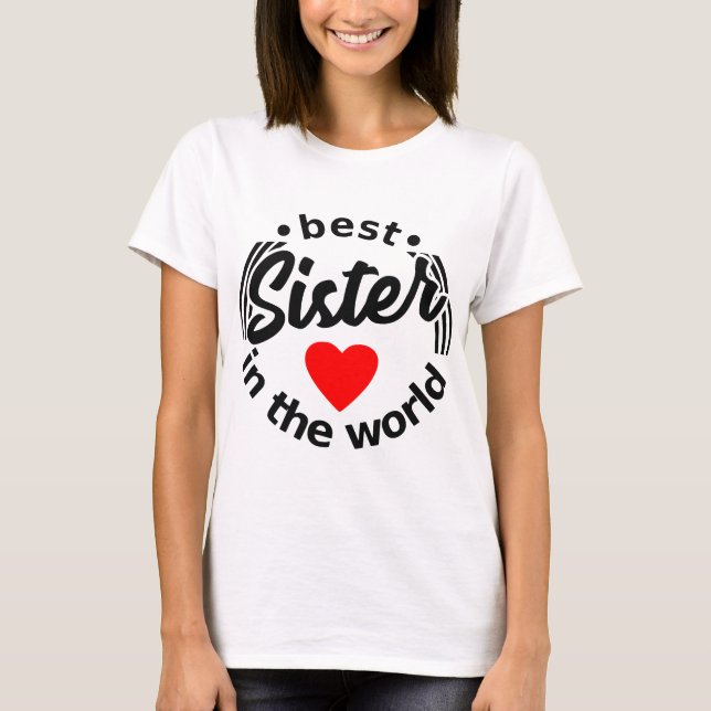 best sister in the world - siblings sisters gifts T-Shirt (Front)