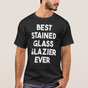 Best Stained Glass Glazier Ever T-Shirt