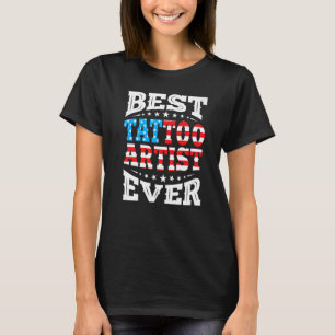 Best Tattoo Artist Ever 4th Fourth Of July Usa Ame T-Shirt