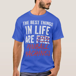 Best Things in Life Pinball Machines Arcade Funny  T-Shirt