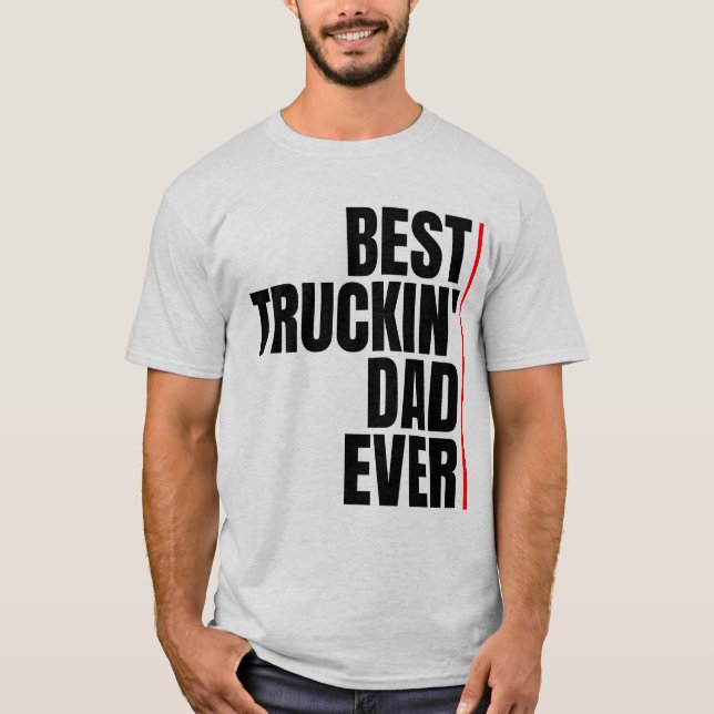 BEST TRUCKIN' DAD EVER T-Shirt (Front)
