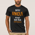 Best Uncle Ever. Personalise T-Shirt<br><div class="desc">Personalise T-Shirt.
Best Uncle Ever,  Just Ask Add "Name(s)" or Add Expression "My Son(s)"/"My Daughter(s)" for example or add "My Childrens"/ "My Kids" as suggestion,  ...  you have the choice to add whatever you want.</div>