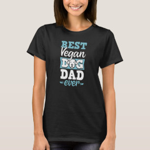 Best Vegan Dog Dad Ever Ethical Pro Vegan Advocate T-Shirt