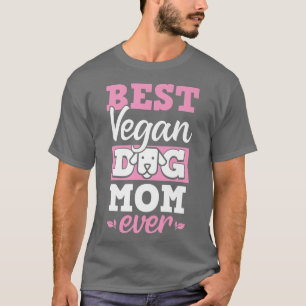Best Vegan Dog Mum Ever Ethical Pro Vegan Advocate T-Shirt