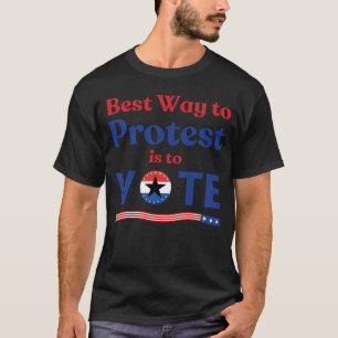 Best Way To Protest Is To Vote Political Election T-Shirt