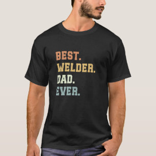 Best Welder Dad Ever Father's Day Funny Welding T-Shirt