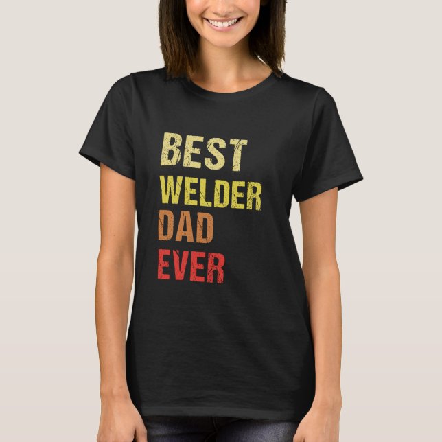 Best Welder Dad ever T-Shirt (Front)
