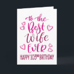 Best Wife Ever 103rd Birthday Typography in Pink Card<br><div class="desc">Simple but bold typography in pink tones to wish your Best Wife EVER a Happy 103rd Birthday. © Ness Nordberg</div>
