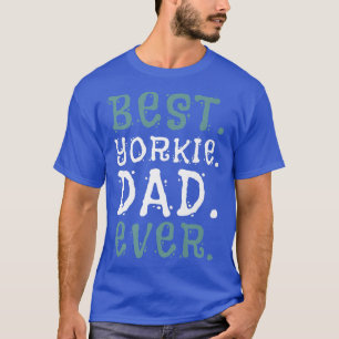 Best Yorkie Dad Ever Yorkshire Terrier Owner Dog B T-Shirt