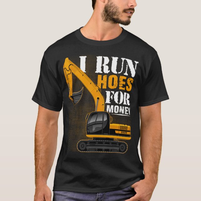 Besteever I Run Hoes For Money - Funny Excavator G T-Shirt (Front)