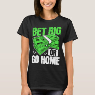 Bet Big or Go Home Money Poker T-Shirt