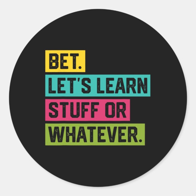 Bet Let's Learn Stuff Or Whatever Funny Back To Sc Classic Round Sticker (Front)