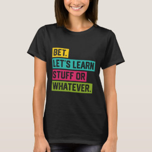 Bet Let's Learn Stuff Or Whatever Funny Back To Sc T-Shirt