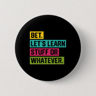 Bet Let's Learn Stuff Or Whatever Funny Ck To Scho 6 Cm Round Badge