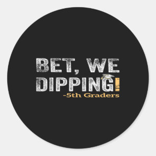 Bet We Dipping 5th Grade Graduation Fifth Graders Classic Round Sticker