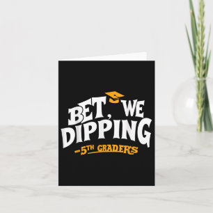 Bet We Dipping Funny 5th Grade Graduation Quote Ki Card