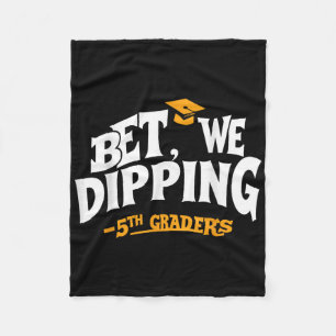 Bet We Dipping Funny 5th Grade Graduation Quote Ki Fleece Blanket