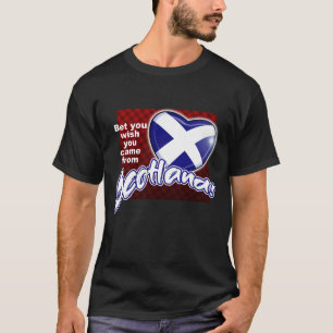 Bet you wish you came from SCOTLAND! T-Shirt