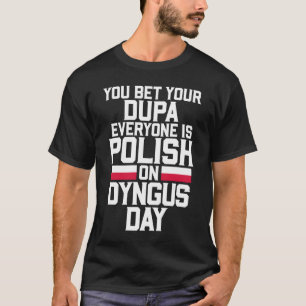 Bet Your Dupa Everyone Is Polish On Dyngus Day T-Shirt