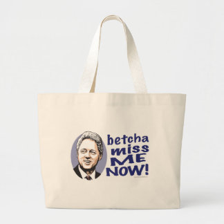 Betcha Miss Me Now! Bill Clinton  Bag