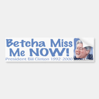 Betcha Miss Me Now! Bill Clinton  Bumper Sticker