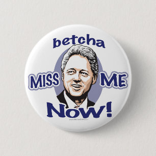 Betcha Miss Me Now! Clinton  Button 