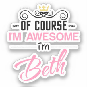 Beth Of Course I'm Awesome I'm Beth