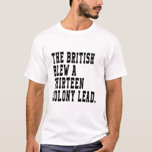Betsy Ross Flag: The British Blew A 13 Colony Lead T-Shirt