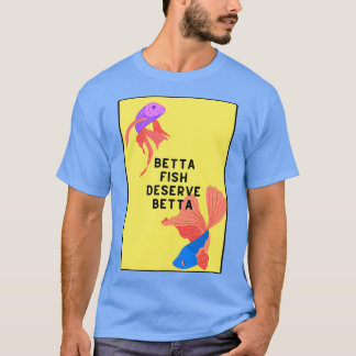 Betta fish deserve better T-Shirt
