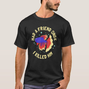 Betta Fish Had A Friend Once Fishkeeper Aquarist F T-Shirt